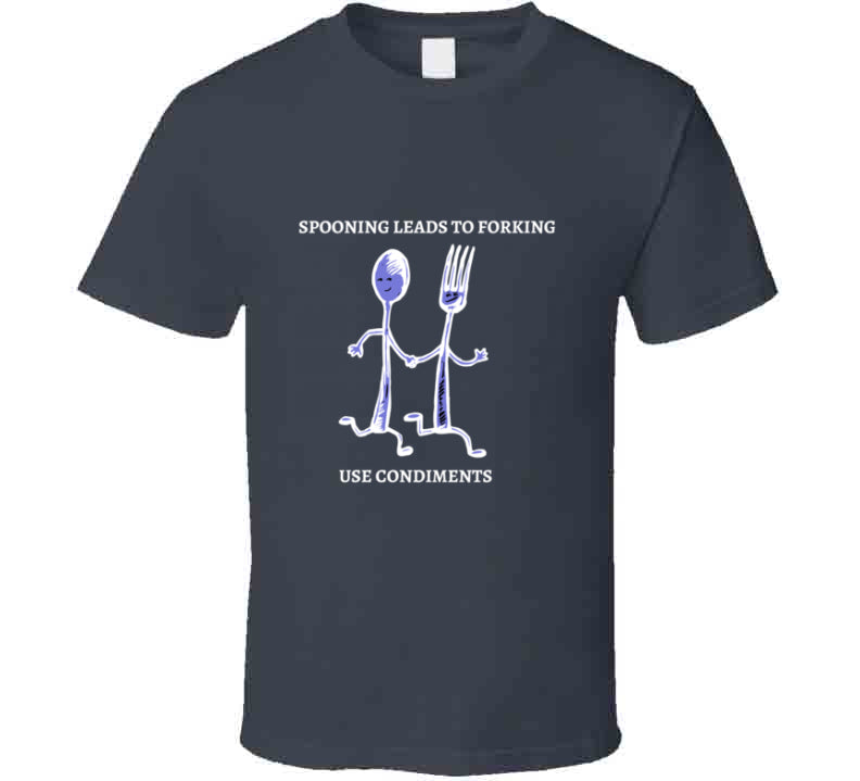 Spooning Leads To Forking - Use Condiments Funny TShirt
