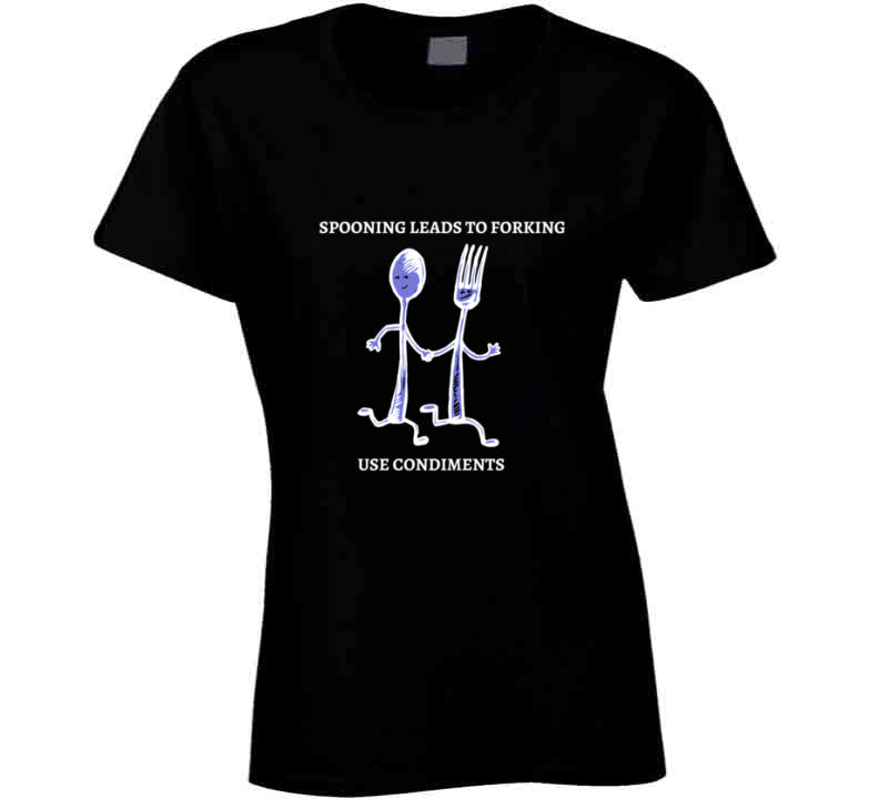 Spooning Leads To Forking - Use Condiments Funny TShirt