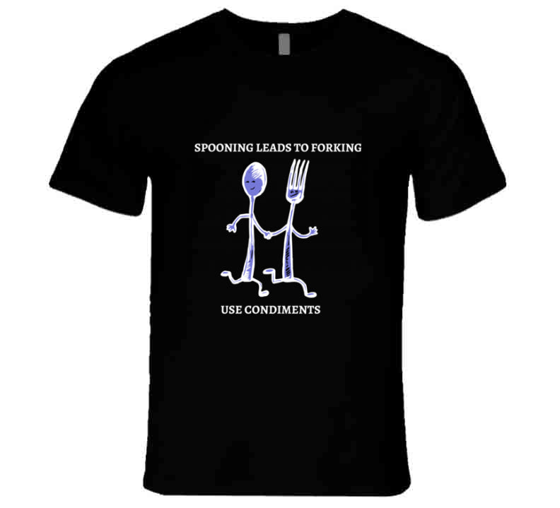Spooning Leads To Forking - Use Condiments Funny TShirt