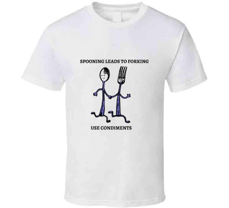 Spooning Leads To Forking - Use Condiments Funny T Shirt White