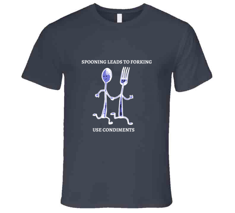 Spooning Leads To Forking - Use Condiments Funny TShirt