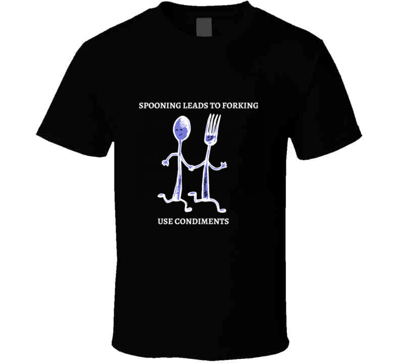 Spooning Leads To Forking - Use Condiments Funny TShirt